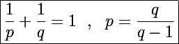 \Large \boxed{\frac{1}{p}+\frac{1}{q}=1~~,~~p=\frac{q}{q-1}}